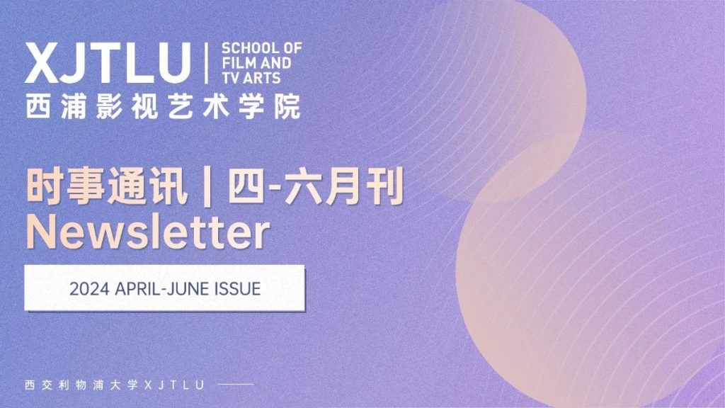 时事通讯 | 西浦影视艺术学院2024年四-六月刊