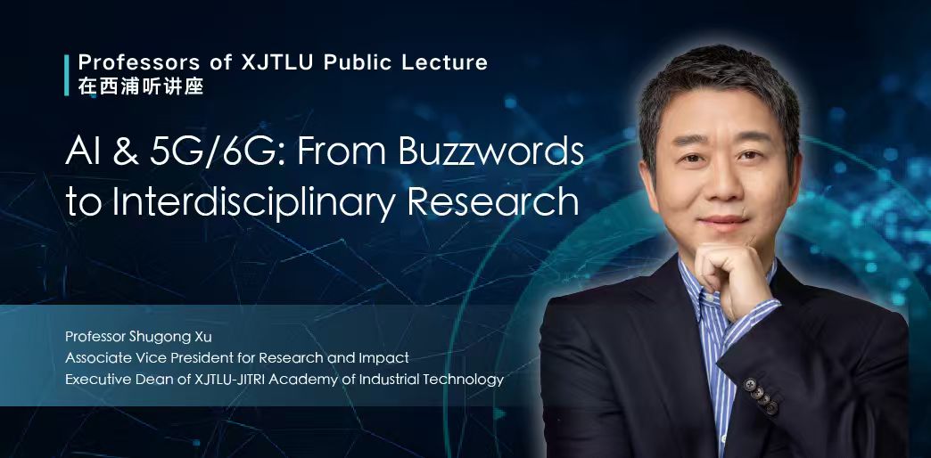 Professors of XJTLU Public Lecture｜AI & 5G/6G : From Buzzwords to Interdisciplinary Research