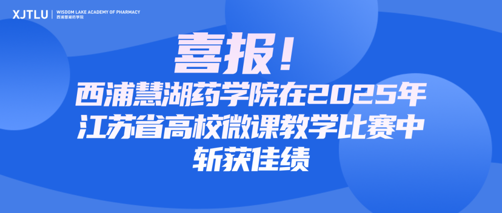 西浦慧湖药学院在2025年江苏省高校微课教学比赛中斩获佳绩!