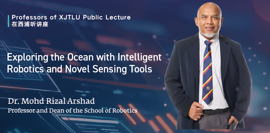 Professors of XJTLU Public Lecture | Exploring the Ocean with Intelligent Robotics and Novel Sensing Tools