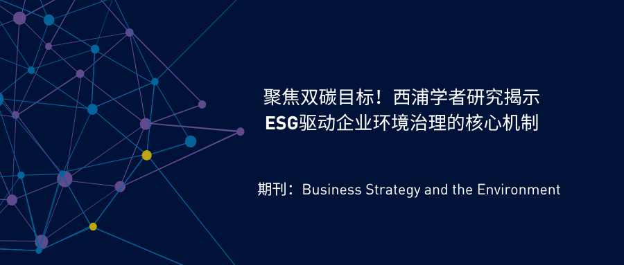 聚焦双碳目标！西浦学者研究揭示ESG驱动企业环境治理的核心机制